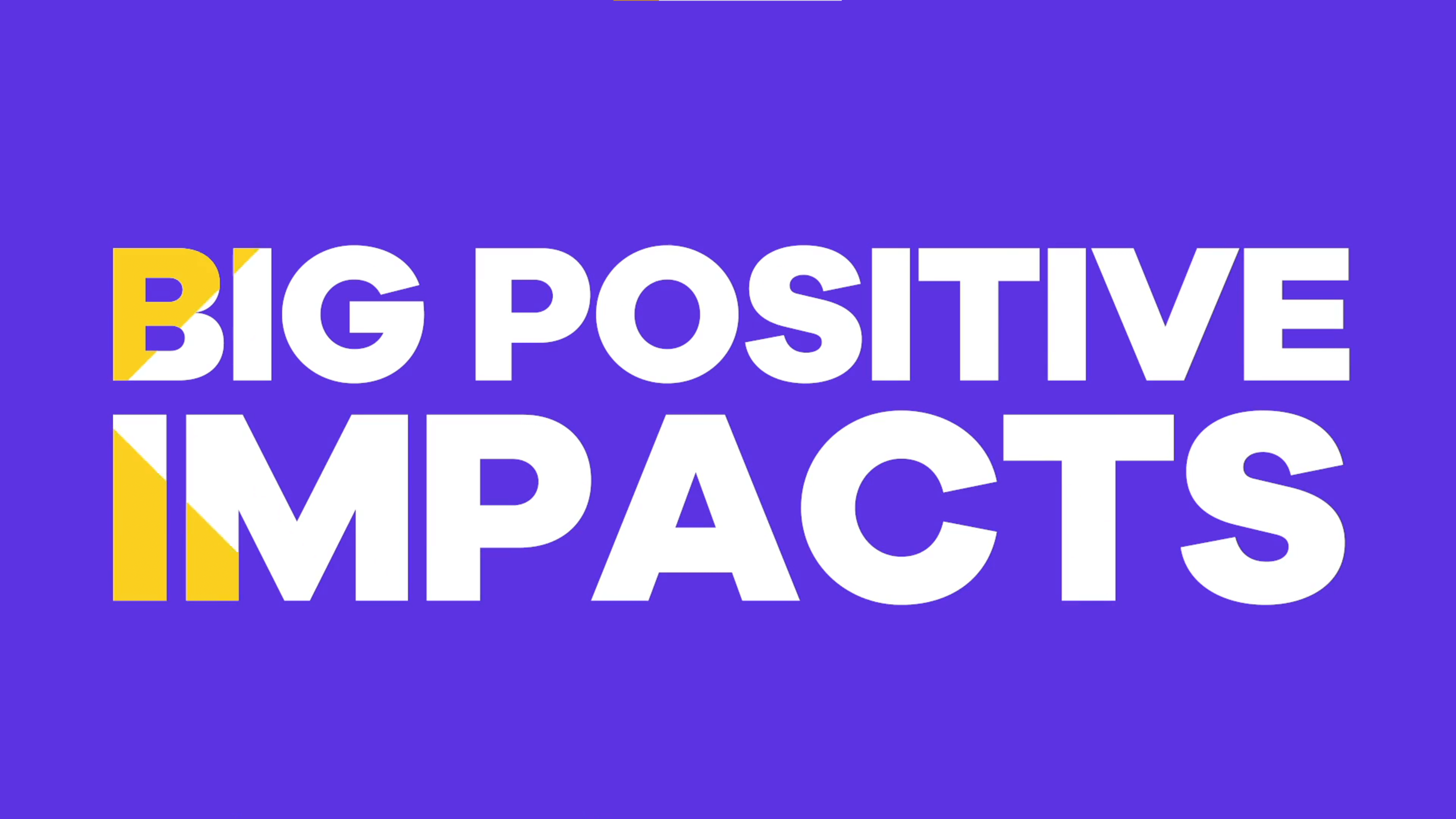 Big Positive Impacts Video Poster Big Positive Impacts Video Poster